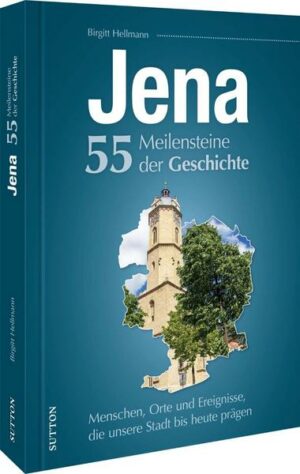 Jena. 55 Meilensteine der Geschichte