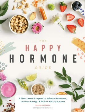 The Happy Hormone Guide: A Plant-Based Program to Balance Hormones