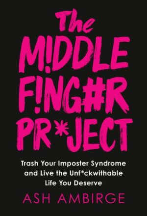 The Middle Finger Project: Trash Your Imposter Syndrome and Live the Unf*ckwithable Life You Deserve