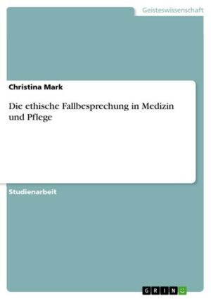 Die ethische Fallbesprechung in Medizin und Pflege