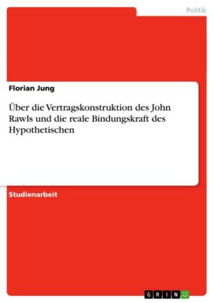 Über die Vertragskonstruktion des John Rawls und die reale Bindungskraft des Hypothetischen