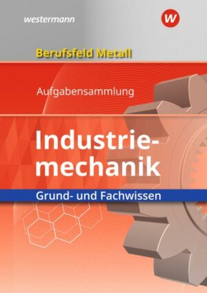 Berufsfeld Metall - Industriemechanik. Grund- und Fachwissen. Aufgabensammlung