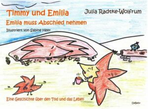 Timmy und Emilia - Emilia muss Abschied nehmen - Eine Geschichte über den Tod und das Leben