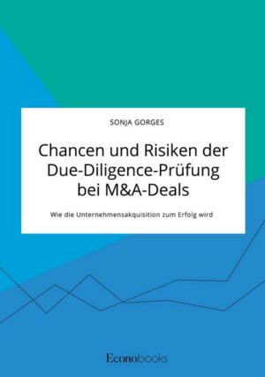 Chancen und Risiken der Due-Diligence-Prüfung bei M&A-Deals. Wie die Unternehmensakquisition zum Erfolg wird