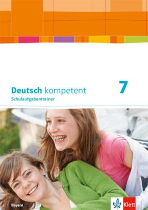 Deutsch kompetent 7. Ausgabe Bayern. Schulaufgabentrainer Klasse 7
