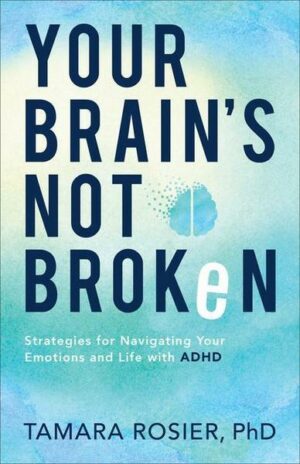 Your Brain`s Not Broken - Strategies for Navigating Your Emotions and Life with ADHD