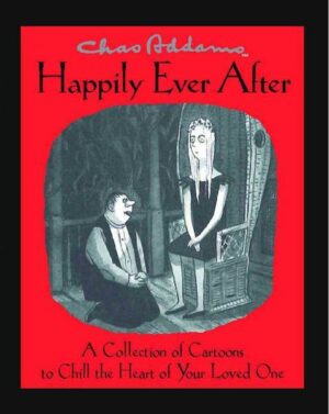 Chas Addams Happily Ever After: A Collection of Cartoons to Chill the Heart of You