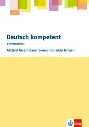 Deutsch.kompetent - Stundenblätter. Michael G. Bauer: Nennt mich nicht Ismael! Kopiervorlagen 7. und 8. Klasse