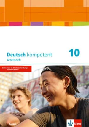 Deutsch kompetent 10. Arbeitsheft mit Lösungen Klasse 10. Ausgabe Bayern