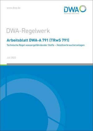 Arbeitsblatt DWA-A 791 (TRwS 791) Technische Regel wassergefährdender Stoffe - Heizölverbraucheranlagen