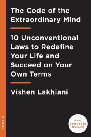 The Code of the Extraordinary Mind: 10 Unconventional Laws to Redefine Your Life and Succeed on Your Own Terms