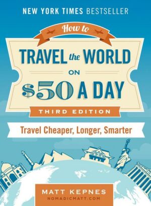 How to Travel the World on $50 a Day: Third Edition: Travel Cheaper
