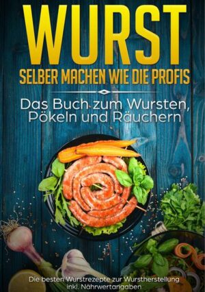 Wurst selber machen wie die Profis: Das Buch zum Wursten