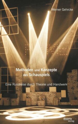 Methoden und Konzepte des Schauspiels: Eine Rundreise durch Theorie und Handwerk