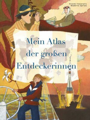 Mein Atlas der großen Entdeckerinnen