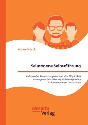 Salutogene Selbstführung. Individuelles Stressmanagement als eine Möglichkeit salutogener Selbstführung für Führungskräfte in Sozialberufen in Deutsch