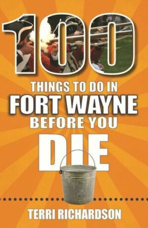 100 Things to Do in Fort Wayne Before You Die