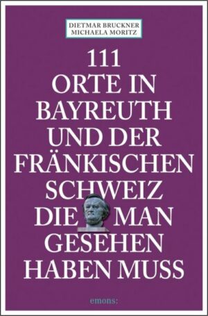 111 Orte in Bayreuth und der fränkischen Schweiz die man gesehen haben muss