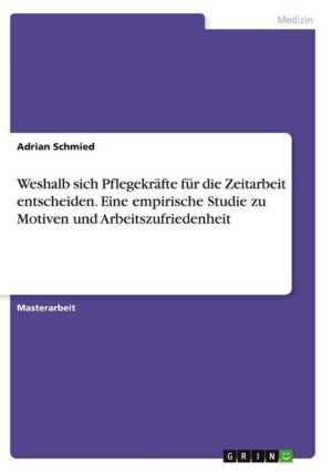 Weshalb sich Pflegekräfte für die Zeitarbeit entscheiden. Eine empirische Studie  zu Motiven und Arbeitszufriedenheit