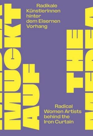 Medea muckt auf. Radikale Künstlerinnen hinter dem Eisernen Vorhang / The Medea Insurrection. Radical Women Artists behind the Iron Curtain