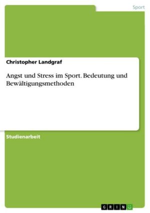 Angst und Stress im Sport. Bedeutung und Bewältigungsmethoden