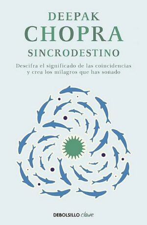Sincrodestino / The Spontaneus Fulfillment of Desire: Harnessing the Infinite Po Wer of Coincidence