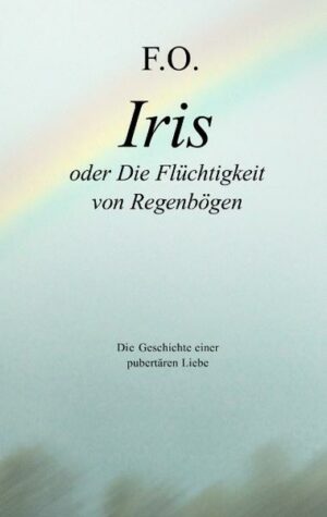 Iris oder die Flüchtigkeit von Regenbögen
