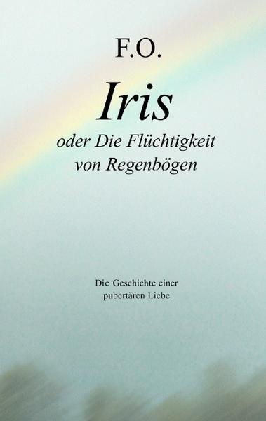 Iris oder die Flüchtigkeit von Regenbögen
