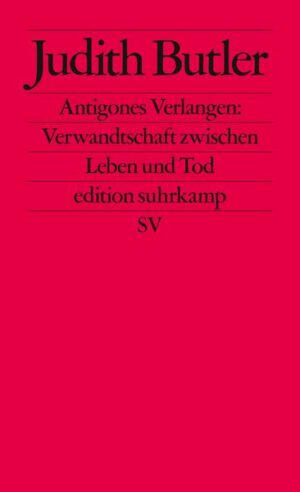 Antigones Verlangen: Verwandtschaft zwischen Leben und Tod