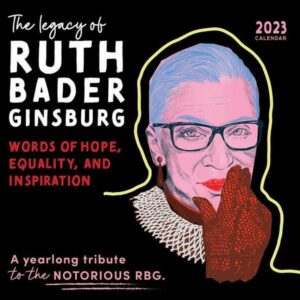 2023 the Legacy of Ruth Bader Ginsburg Wall Calendar: Her Words of Hope