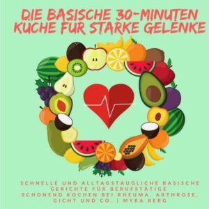 Die Basische 30-Minuten Küche für starke Gelenke