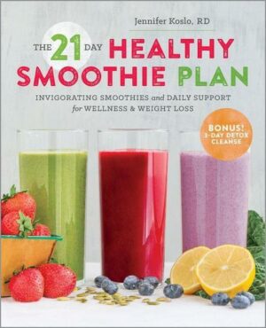 The 21-Day Healthy Smoothie Plan: Invigorating Smoothies & Daily Support for Wellness & Weight Loss