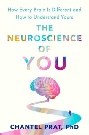 The Neuroscience of You: How Every Brain Is Different and How to Understand Yours