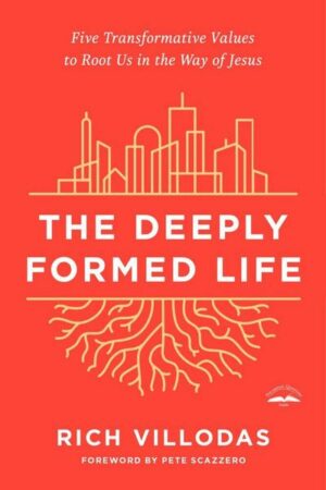 The Deeply Formed Life: Five Transformative Values to Root Us in the Way of Jesus