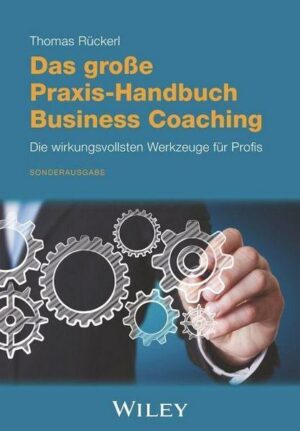 Das große Praxis-Handbuch Business Coaching: Die wirkungsvollsten Werkzeuge für Profis