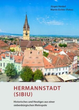 Hermannstadt (Sibiu) – Historisches und Heutiges aus einer siebenbürgischen Metropole