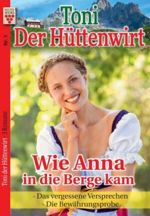 Toni der Hüttenwirt Nr. 1: Wie Anna in die Berge kam / Das vergessene Versprechen / Die Bewährungsprobe