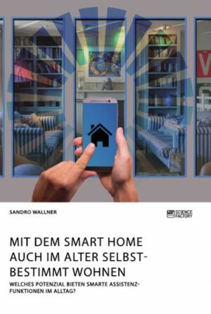 Mit dem Smart Home auch im Alter selbstbestimmt wohnen. Welches Potenzial bieten smarte Assistenzfunktionen im Alltag?