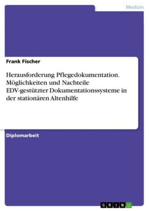 Herausforderung Pflegedokumentation. Möglichkeiten und Nachteile EDV-gestützter Dokumentationssysteme in der stationären Altenhilfe