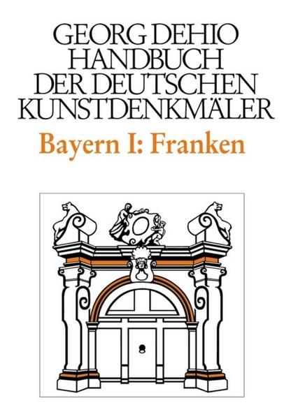 Georg Dehio: Dehio - Handbuch der deutschen Kunstdenkmäler / Dehio - Handbuch der deutschen Kunstdenkmäler / Bayern Bd. 1 Franken