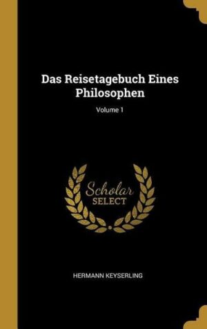 Das Reisetagebuch Eines Philosophen; Volume 1