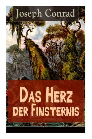 Das Herz der Finsternis: Eine Reise in die schwärzesten Abgründe des Kolonialismus