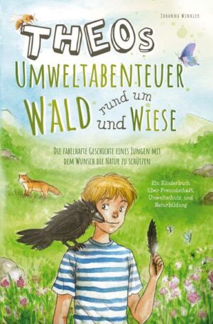 Theos Umweltabenteuer rund um Wald und Wiese - Die fabelhafte Geschichte eines Jungen mit dem Wunsch die Natur zu schützen
