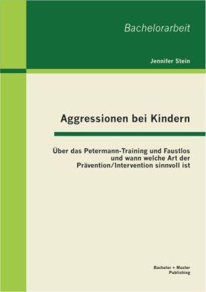 Aggressionen bei Kindern: Über das Petermann-Training und Faustlos und wann welche Art der Prävention / Intervention sinnvoll ist