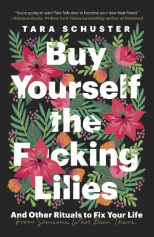 Buy Yourself the F*cking Lilies: And Other Rituals to Fix Your Life