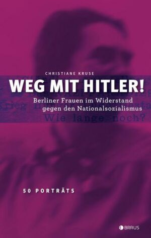 Weg mit Hitler! Berliner Frauen im Widerstand gegen den Nationalsozialismus