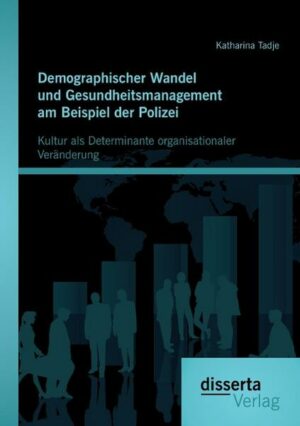 Demographischer Wandel und Gesundheitsmanagement am Beispiel der Polizei: Kultur als Determinante organisationaler Veränderung