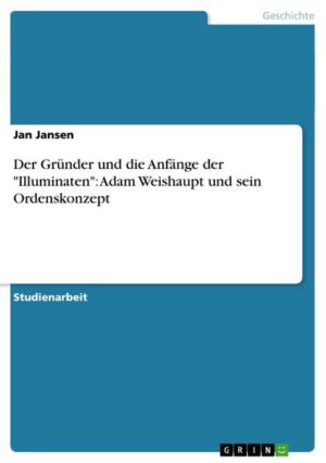 Der Gründer und die Anfänge der 'Illuminaten': Adam Weishaupt und sein Ordenskonzept