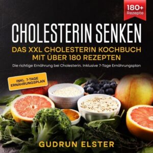 Cholesterin senken – Das XXL Cholesterin Kochbuch mit über 180 Rezepten