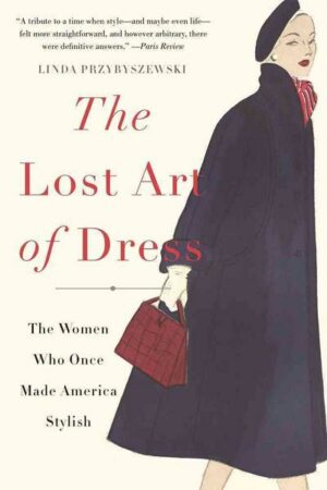 The Lost Art of Dress: The Women Who Once Made America Stylish